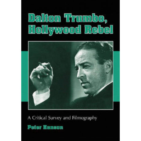 Dalton Trumbo, Hollywood Rebel: A Critical Survey and Filmography