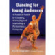 Dancing for Young Audiences: A Practical Guide to Creating, Managing and Marketing a Performance Company