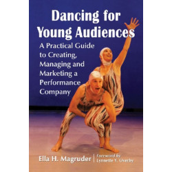 Dancing for Young Audiences: A Practical Guide to Creating, Managing and Marketing a Performance Company