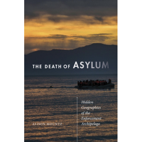 The Death of Asylum: Hidden Geographies of the Enforcement Archipelago
