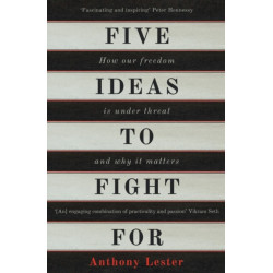 Five Ideas to Fight For: How Our Freedom is Under Threat and Why it Matters