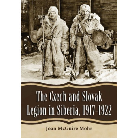 The Czech and Slovak Legion in Siberia, 1917-1922