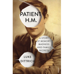 Patient H.M.: A Story of Memory, Madness and Family Secrets