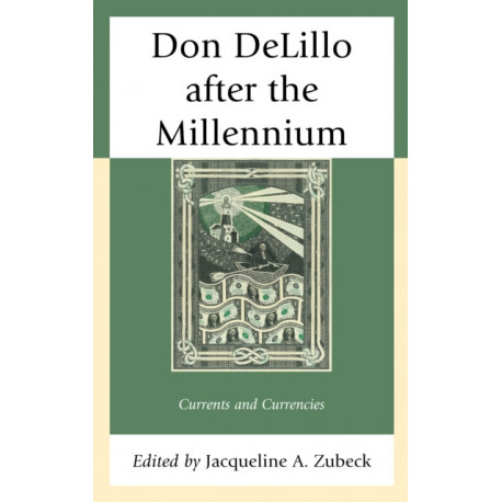 Don DeLillo after the Millennium: Currents and Currencies