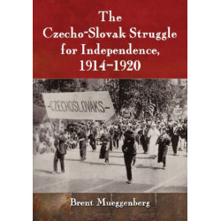 The Czecho-Slovak Struggle for Independence, 1914-1920