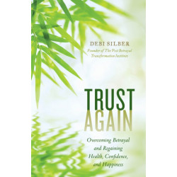 Trust Again: Overcoming Betrayal and Regaining Health, Confidence, and Happiness