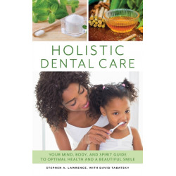Holistic Dental Care: Your Mind, Body, and Spirit Guide to Optimal Health and a Beautiful Smile