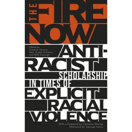 The Fire Now: Anti-Racist Scholarship in Times of Explicit Racial Violence