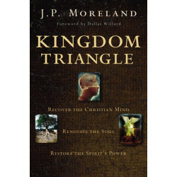 Kingdom Triangle: Recover the Christian Mind, Renovate the Soul, Restore the Spirit's Power