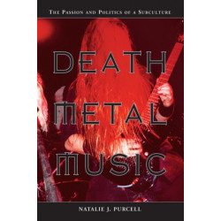 Death Metal Music: The Passion and Politics of a Subculture