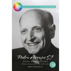 Pedro Arrupe SJ: Mystic with Open Eyes