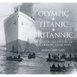 Olympic, Titanic, Britannic: An Illustrated History of the 'Olympic' Class Ships