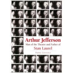 Arthur Jefferson: Man of the Theatre and Father of Stan Laurel