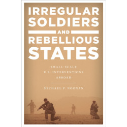 Irregular Soldiers and Rebellious States: Small-Scale U.S. Interventions Abroad