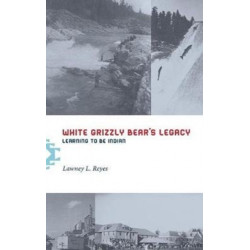 White Grizzly Bear's Legacy: Learning to Be Indian