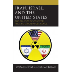Iran, Israel, and the United States: The Politics of Counter-Proliferation Intelligence