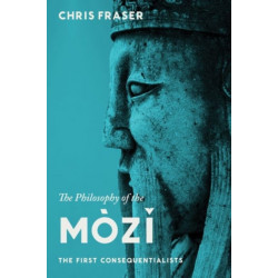 The Philosophy of the Mozi: The First Consequentialists
