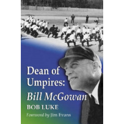 Dean of Umpires: A Biography of Bill McGowan, 1896-1954
