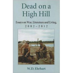 Dead on a High Hill: Essays on War, Literature and Living, 2002-2012
